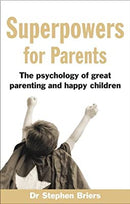 Superpowers for Parents: The Psychology of Great Parenting and Happy Children by Briers, Dr Stephen | Paperback |  Subject: Family, Personal & Social Issues | Item Code:10612