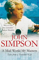 A Mad World, My Masters: Tales from a Traveller's Life by Simpson, John | Paperback | Subject:Biographies, Diaries & True Accounts | Item: F3_C1_2358