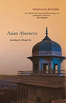 Asian Absences : Searching for Shangri-La by Wolfgang Buscher | Paperback |  Subject: Fiction | Item Code:R1|E1|2043