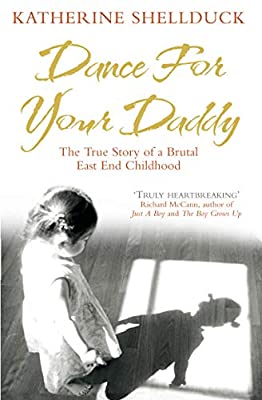 Dance for your Daddy: The True Story of a Brutal East End Childhood by Shellduck, Katherine | Paperback |  Subject: Biographies & Autobiographies | Item Code:5114