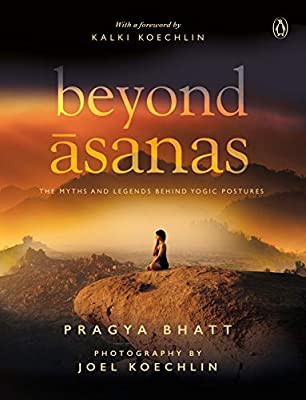 Beyond Asanas: The Myths and Legends behind Yogic Postures by Bhatt, Pragya | Paperback |  Subject: Industries