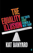Equality Illusion,The: The Truth About Women And Men Today