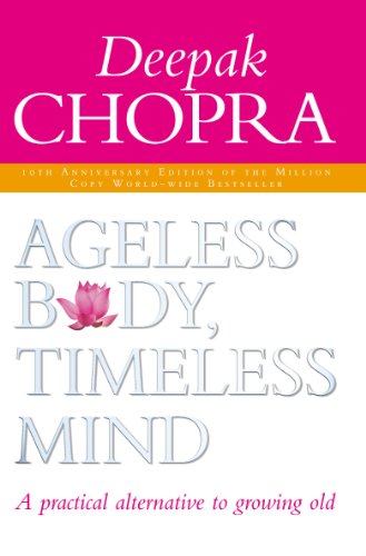 Ageless Body, Timeless Mind 10th Anniversary Edition: A Practical Alternative To Growing Old by Chopra, Dr Deepak | Subject:Health, Family & Personal Development