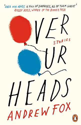 Over Our Heads: Stories by Fox, Andrew | Paperback | Subject:Contemporary Fiction | Item: R1_B5_5208