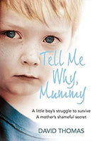 Tell Me Why, Mummy: A Little Boy?s Struggle to Survive. A Mother?s Shameful Secret. The Power to Forgive. by Thomas, David | Paperback | Subject:Biographies & Autobiographies | Item: F3_C5_2163