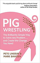Pig Wrestling: The Brilliantly Simple Way to Solve Any Problem? and Create the Change You Need by Lindsay, Pete|Bawden, Mark | Paperback |  Subject: Analysis & Strategy | Item Code:R1|E3|2154