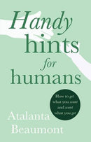 Handy Hints for Humans: How to get what you want, and want what you get by Beaumont, Atalanta | Paperback |  Subject: Personal Development & Self-Help | Item Code:9781784621056 | 3355