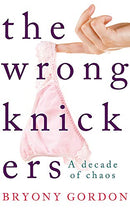 The Wrong Knickers - A Decade of Chaos by Gordon, Bryony | Subject:Biographies, Diaries & True Accounts