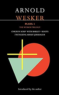 Wesker Plays: Chicken Soup with Barley/Roots/I'm Talking About Jerusalem: The Wesker Trilogy - Vol. 1: The Wesker Trilogy: Chicken Soup with ... about Jerusalem (Contemporary Dramatists)