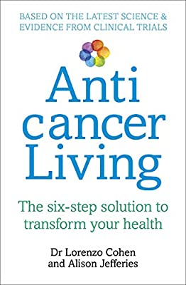 Anticancer Living: The Six Step Solution to Transform Your Health by Cohen, Lorenzo|Jefferies, Alison | Paperback |  Subject: Healthy Living & Wellness