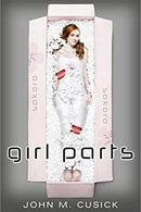 Girl Parts by John M. Cusick | Paperback |  Subject: Literature & Fiction | Item Code:2542