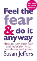 Feel The Fear And Do It Anyway: The phenomenal classic that has changed the lives of millions