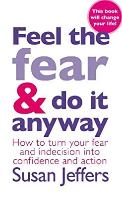 Feel The Fear And Do It Anyway: The phenomenal classic that has changed the lives of millions