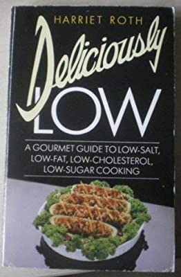 Deliciously Low: Gourmet Guide to Low-salt, Low-fat, Low-cholesterol, Low-sugar Cooking