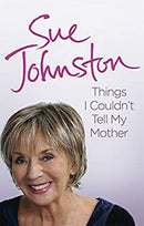 Things I Couldn't Tell My Mother: My Autobiography by Johnston, Sue | Paperback |  Subject: Cinema & Broadcast | Item Code:R1|E1|1997
