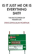 Is It Just Me Or Is Everything Shit?: The Encyclopedia of Modern Life by Lowe, Steve|McArthur, Alan | Paperback | Subject:Humour | Item: F3_C3_3264