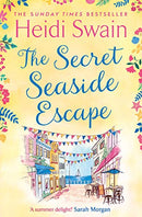 The Secret Seaside Escape: Escape to the seaside with the most heart-warming, feel-good romance of 2020, from the Sunday Times bestseller! by Swain, Heidi | Subject:Fiction