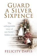 Guard a Silver Sixpence: My Yorkshire Family's Secret by Davis, Felicity | Subject:Biographies, Diaries & True Accounts
