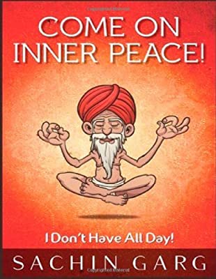 Come on Inner Peace!: I Don't Have All Day! by Sachin Garg | Paperback |  Subject: Indian Writing | Item Code:2577