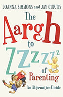 The Aargh to Zzzz of Parenting: An Alternative Guide by Simmons, Joanna|Curtis, Jay | Paperback | Subject:Crafts, Hobbies & Home | Item: F3_B3_1543