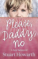 Please, Daddy, No: A Boy Betrayed by Howarth, Stuart | Paperback | Subject:Biographies & Autobiographies | Item: F3_C2_2707