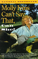 Molly Ivins Can't Say That, Can She? by Ivins, Molly | Subject:Biographies, Diaries & True Accounts