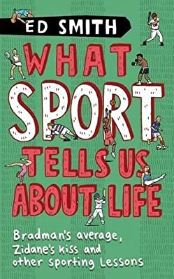 What Sport Tells Us About Life: And Other Revelations From Inside The Mind Of A Professional Spo