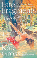 Late Fragments: Everything I Want to Tell You (About This Magnificent Life) by Gross, Kate | Paperback |  Subject: Biographies & Autobiographies | Item Code:9780008103477 | 3313