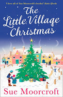 The Little Village Christmas: The most heartwarming, cosy romance you?ll read this Christmas! by Moorcroft, Sue | Subject:Literature & Fiction