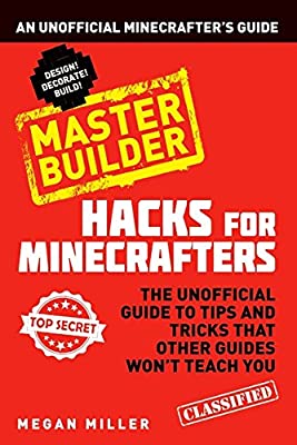 Hacks for Minecrafters: Master Builder: An Unofficial Minecrafters Guide