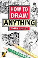 How To Draw Anything by Linley, Mark | Paperback |  Subject: Arts, Film & Photography | Item Code:R1|C2|1105