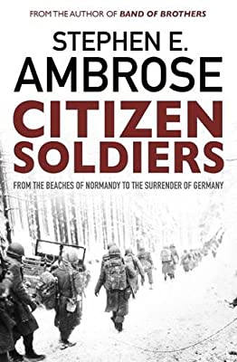 Citizen Soldiers: From the Normandy Beaches to the Surrender of Germany