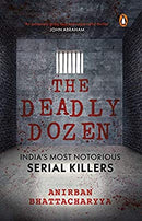 The Deadly Dozen: India's Most Notorious Serial Killers by Bhattacharya, Anirban | Paperback |  Subject: True Accounts | Item Code:R1|C4|1238