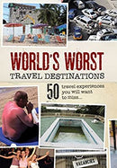 World's Worst Travel Destinations: 50 travel experiences you will want to miss