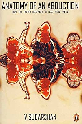 Anatomy of an Abduction: How the Indian Hostages in Iraq were Freed by Sudarshan, V. | Paperback |  Subject: Biographies, Diaries & True Accounts | Item Code:2564