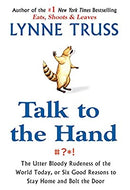 Talk to the Hand: The Utter Bloody Rudeness of the World Today, or Six Good Reasons to Stay Homean d Bolt the Door by Truss, Lynne | Paperback | Subject:Lifestyle & Personal Style Guides | Item: F3_B2_5320