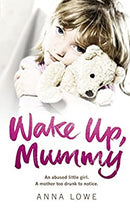 Wake Up, Mummy: The heartbreaking true story of an abused little girl whose mother was too drunk to notice by Lowe, Anna | Paperback |  Subject: Biographies & Autobiographies | Item Code:3535