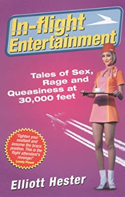 In-Flight Entertainment: Tales of Sex, Rage & Queasiness at 30,000 feet