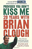Provided You Don?t Kiss Me: 20 Years with Brian Clough