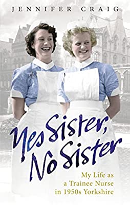 Yes Sister, No Sister: My Life as a Trainee Nurse in 1950s Yorkshire by Craig, Jennifer | Used Good | Paperback |  Subject: Biographies & Autobiographies | Item Code:2867