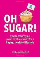Oh Sugar!: How to Satisfy Your Sweet Tooth Naturally for a Happy, Healthy Lifestyle by Bassford, Katherine | Paperback | Subject:Healthy Living & Wellness | Item: F3_B1_5441