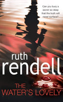 The Water's Lovely: an intensely gripping and charged psychological story of relationships built on murderous lies and hidden secrets from the award winning Queen of Crime, Ruth Rendell by Rendell, Ruth | Subject:Crime, Thriller & Mystery