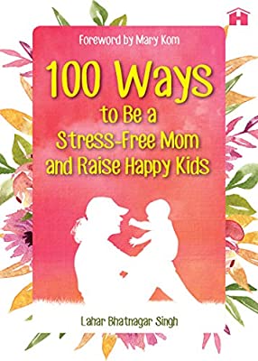 100 Ways to Be a Stress-Free Mom and Raise Happy Kids by Singh, Lahar Bhatnagar | Paperback |  Subject: Family & Relationships | Item Code:R1|G3|3043