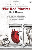 The Red Market: On The Trail of The World'S Organ Brokers, Bone Thieves, Blood Farmers, And Child Traffickers (Old Edition)