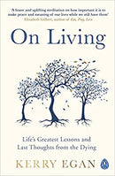 On Living: Life?s greatest lessons and last thoughts from the dying by Egan, Kerry | Paperback |  Subject: Biographies & Autobiographies | Item Code:R1|G4|3062