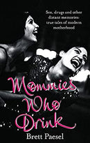 Mommies Who Drink: Sex, Drugs and Other Distant Memories of an Ordinary Mom by Paesel, Brett | Paperback | Subject:Biographies & Autobiographies | Item: F3_C4_2880