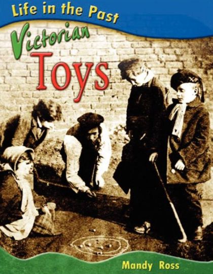 Life in the Past: Victorian Toys by Mandy Ross | Pub:Heinemann Library | Pages:32 | Condition:Good | Cover:HARDCOVER