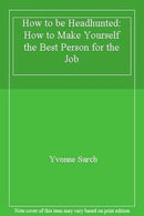 How to be Headhunted: How to Make Yourself the Best Person for the Job by Sarch, Yvonne | Paperback | Subject:Job Hunting | Item: R1_G3_5287